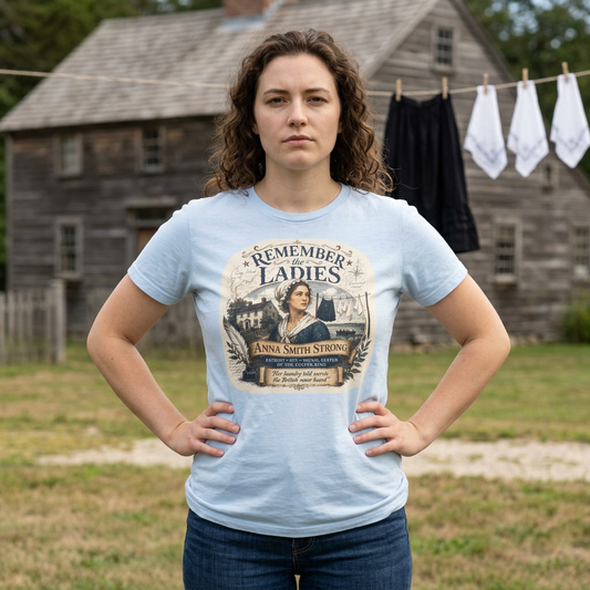 Anna Smith Strong -- Remember the Ladies 1776 -- Women's Revolutionary History T-Shirt